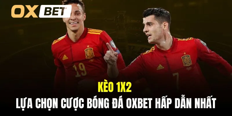 Kèo 1X2 là lựa chọn cược bóng đá Oxbet hấp dẫn nhất 