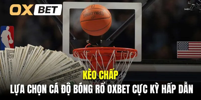 Kèo chấp là lựa chọn cá độ bóng rổ Oxbet cực kỳ hấp dẫn