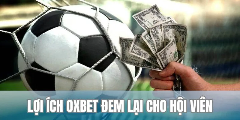 Lợi ích gì cho hội viên khi lựa chọn tham gia với thương hiệu Oxbet