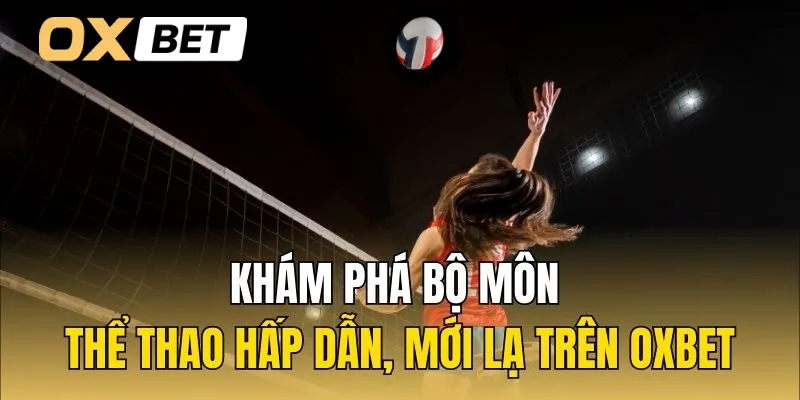 Khám phá bộ môn thể thao hấp dẫn, mới lạ trên Oxbet